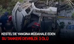 Kestel'de yangına müdahale eden su tankeri devrildi: 3 ölü