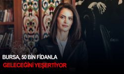 Bursa, 50 bin fidanla geleceğini yeşertiyor