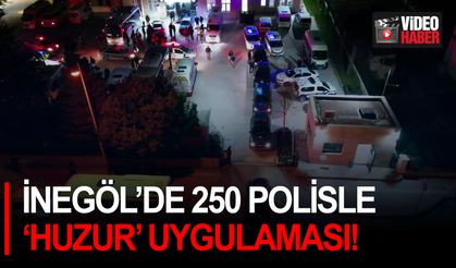 İnegöl’de 250 polisle ‘huzur’ uygulaması!