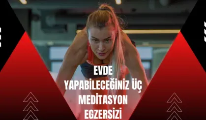 Evde Yapabileceğiniz Üç Meditasyon Egzersizi