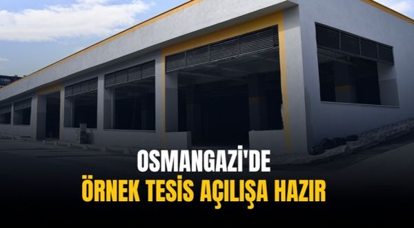 Osmangazi'de örnek tesis açılışa hazır