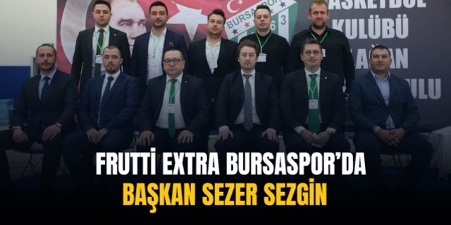 Frutti Extra Bursaspor’da başkan Sezer Sezgin