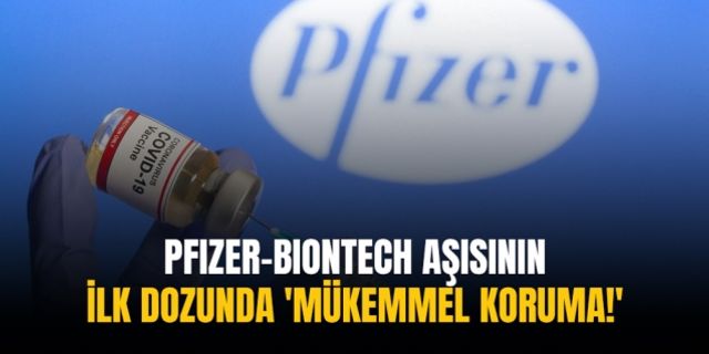 Pfizer-BioNTech aşısının ilk dozunda 'mükemmel koruma!'