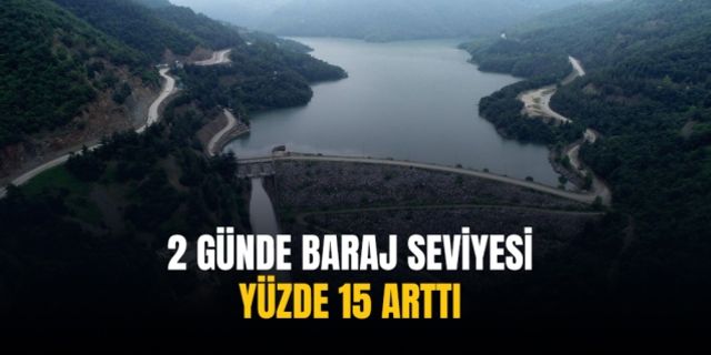 2 günde baraj seviyesi yüzde 15 arttı