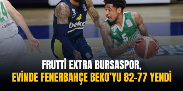 Frutti Extra Bursaspor, evinde Fenerbahçe Beko’yu 82-77 yendi