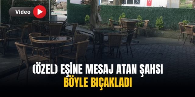 (Özel) Eşine mesaj atan şahsı böyle bıçakladı