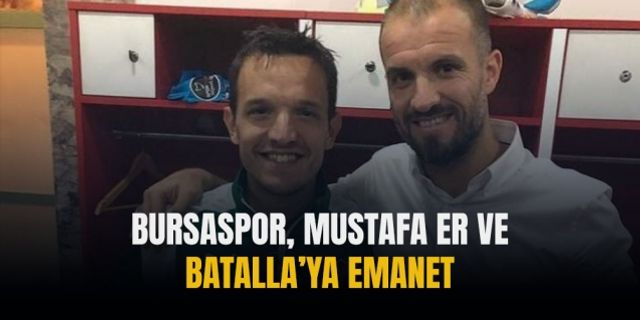 Bursaspor, Mustafa Er ve Batalla’ya emanet 