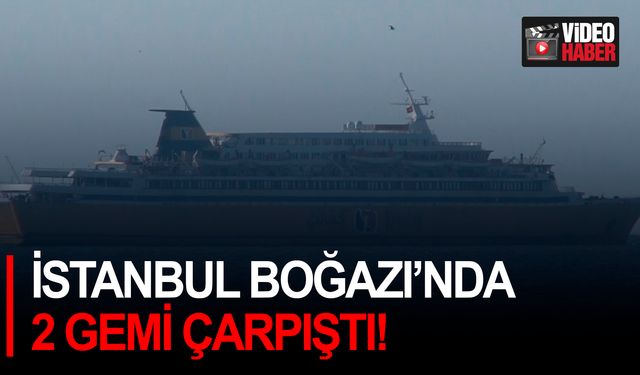 İstanbul Boğazı’nda 2 gemi çarpıştı!