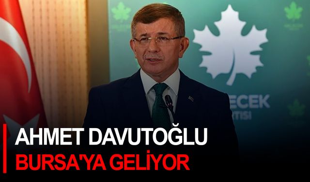 Ahmet Davutoğlu Bursa'ya geliyor