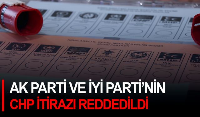 AK Parti ve İYİ Parti’nin CHP itirazı reddedildi