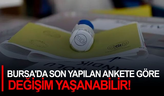 Bursa'da son yapılan ankete göre değişim yaşanabilir!