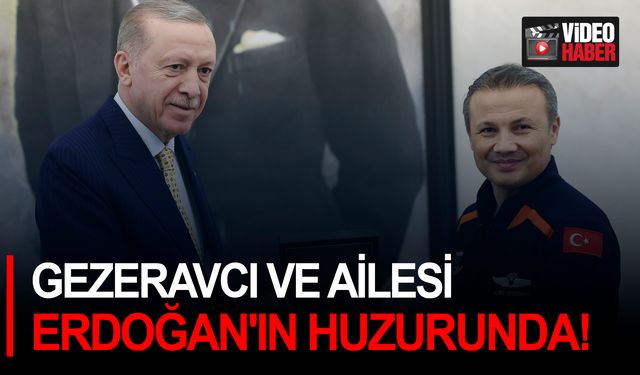 Gezeravcı ve ailesi Erdoğan'ın huzurunda!