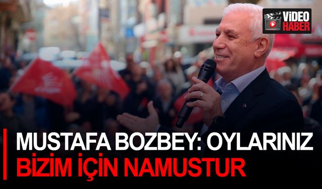 Mustafa Bozbey: Oylarınız Bizim İçin Namus, 31 Mart'ta Sandıkları Bırakmayacağız!