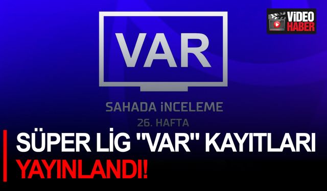 Süper Lig "VAR" kayıtları yayınlandı!