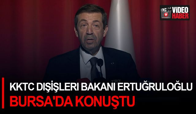 KKTC Dışişleri Bakanı Ertuğruloğlu Bursa'da konuştu