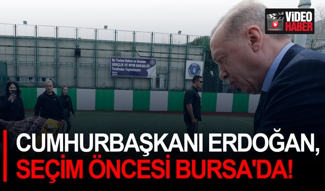 Cumhurbaşkanı Erdoğan, seçim öncesi Bursa'da!