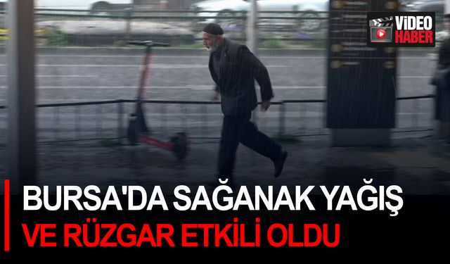 Bursa'da sağanak yağış ve rüzgar etkili oldu