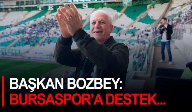 Başkan Bozbey: “Bursaspor’a destek, Bursa’ya destek demek”