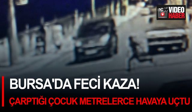 Bursa'da feci kaza! Çarptığı çocuk metrelerce havaya uçtu