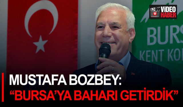 Mustafa Bozbey: ‘‘Bursa’ya baharı getirdik’’