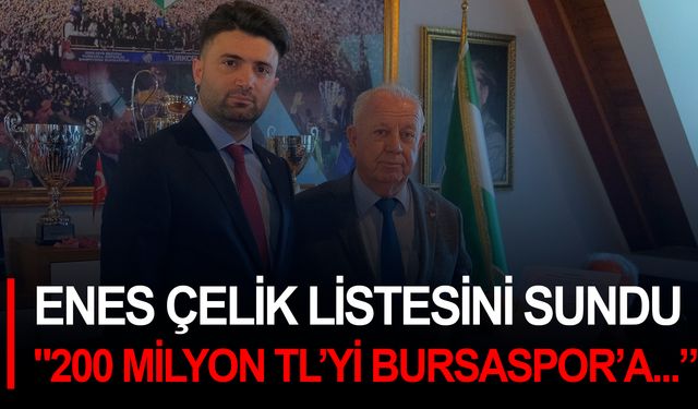 Enes Çelik listesini sundu! "200 Milyon TL’yi Bursaspor’a hibe ediyoruz"