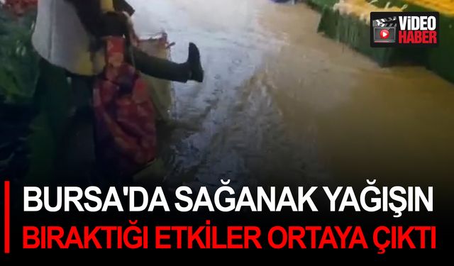 Bursa'da sağanak yağışın bıraktığı etkiler ortaya çıktı