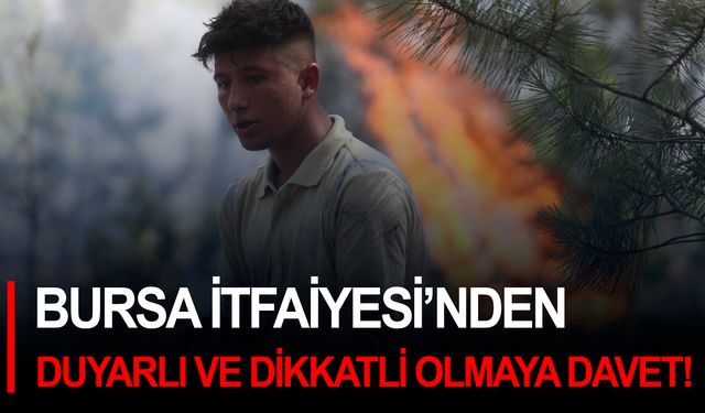 Bursa İtfaiyesi’nden duyarlı ve dikkatli olmaya davet!