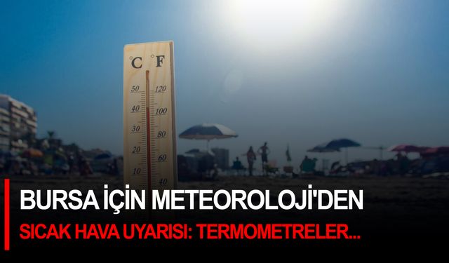 Bursa İçin Meteoroloji'den Sıcak Hava Uyarısı:Termometreler...