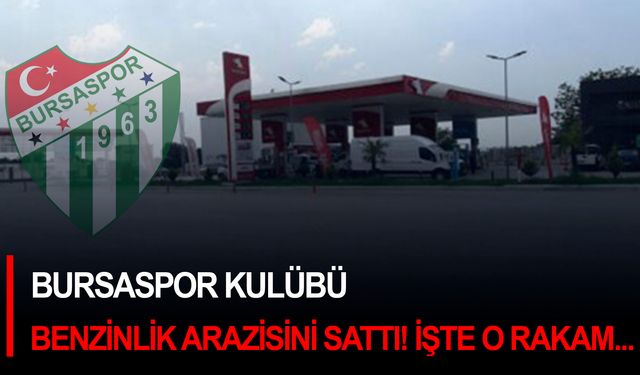 Bursaspor Kulübü benzinlik arazisini sattı! İşte o rakam...