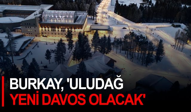 Burkay, 'Uludağ Yeni Davos Olacak'