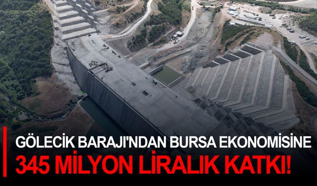 Gölecik Barajı'ndan Bursa ekonomisine 345 milyon liralık katkı!
