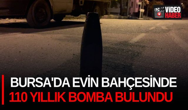 Bursa'da evin bahçesinde 110 yıllık bomba bulundu