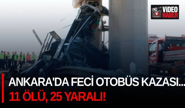 Ankara'da feci otobüs kazası... 11 Ölü, 25 yaralı!