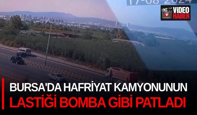 Bursa'da hafriyat kamyonunun lastiği bomba gibi patladı