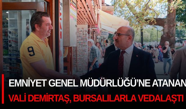 Emniyet Genel Müdürlüğü’ne atanan Vali Demirtaş, Bursalılarla vedalaştı