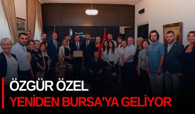 Özgür Özel yeniden Bursa'ya geliyor