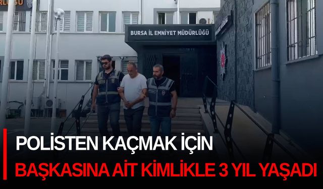 Polisten kaçmak için başkasına ait kimlikle 3 yıl yaşadı