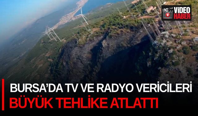 Bursa’da tv ve radyo vericileri büyük tehlike atlattı