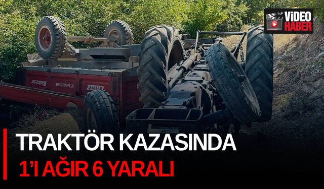 Traktör kazasında 1’i ağır 6 yaralı