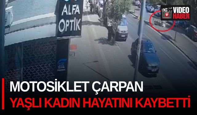 Motosiklet çarpan yaşlı kadın hayatını kaybetti