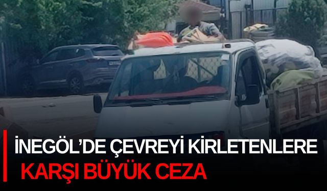 İnegöl’de çevreyi kirletenlere karşı büyük ceza