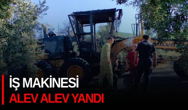 İş makinesi alev alev yandı