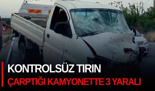 Kontrolsüz tırın çarptığı kamyonette 3 yaralı