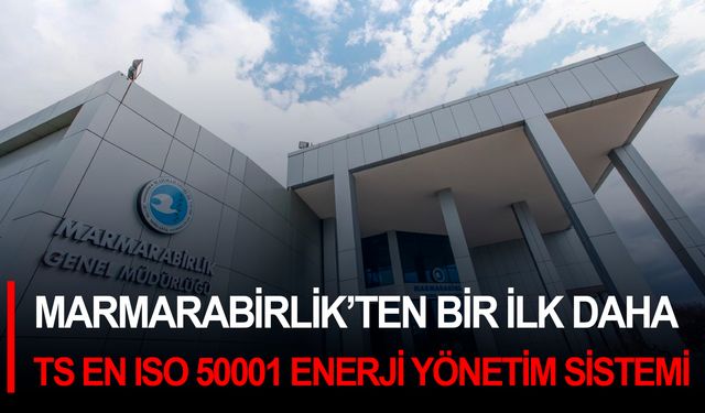 Marmarabirlik’ten bir ilk daha: TS EN ISO 50001 Enerji Yönetim Sistemi