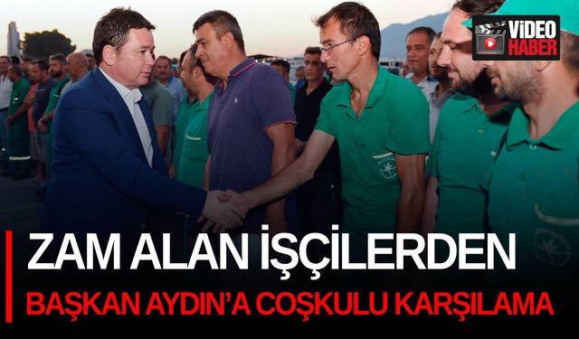 Zam alan işçilerden Başkan Aydın’a coşkulu karşılama