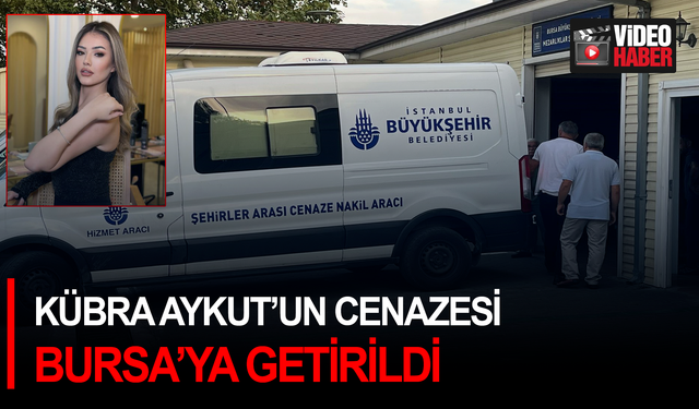 Kübra Aykut'un cenazesi Bursa’ya getirildi