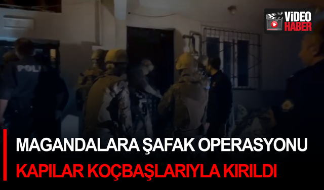 Magandalara şafak operasyonu: Kapılar koçbaşlarıyla kırıldı