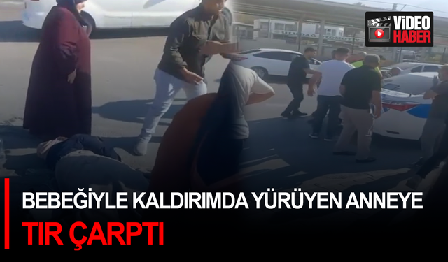 Bebeğiyle kaldırımda yürüyen anneye tır çarptı