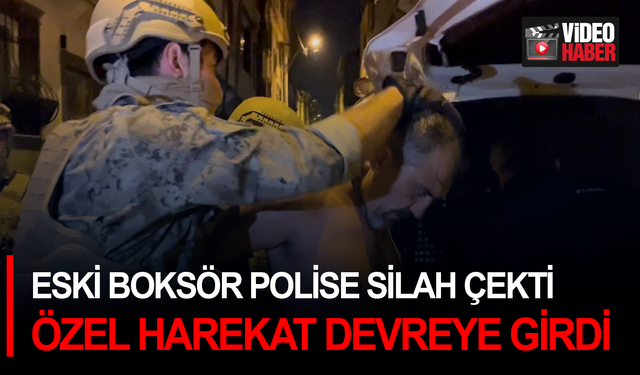 Eski boksör polise silah çekti: Özel harekat devreye girdi