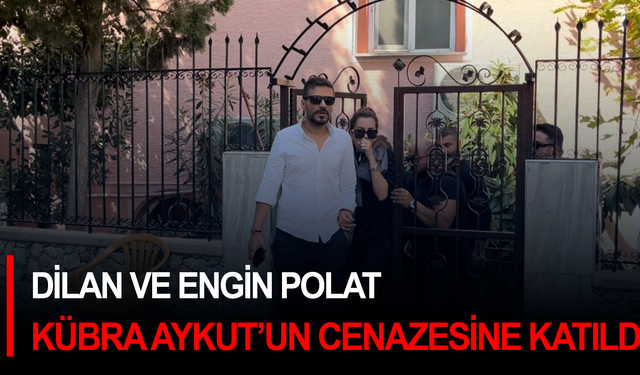 Dilan ve Engin Polat çifti Kübra Aykut'un cenazesine katıldı